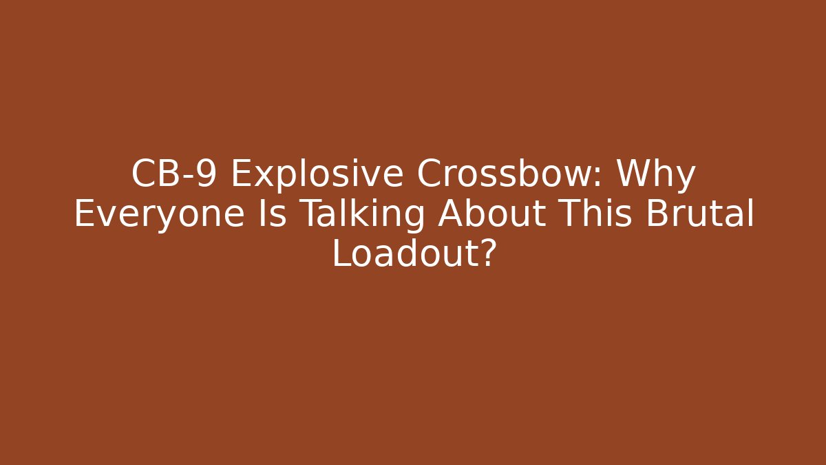 CB-9 Explosive Crossbow: Why Everyone Is Talking About This Brutal Loadout?