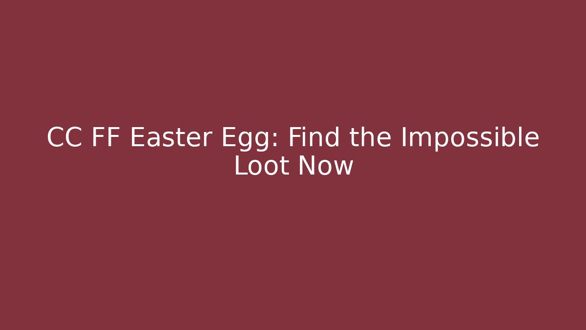 CC FF Easter Egg: Find the Impossible Loot Now