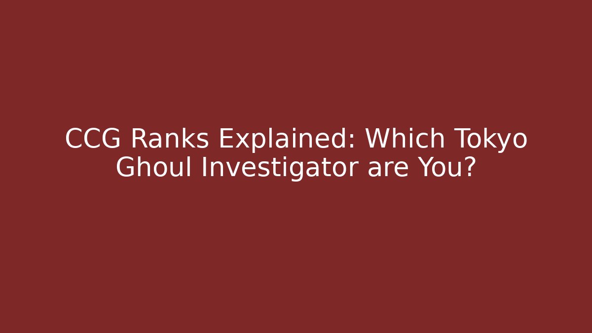 CCG Ranks Explained: Which Tokyo Ghoul Investigator are You?