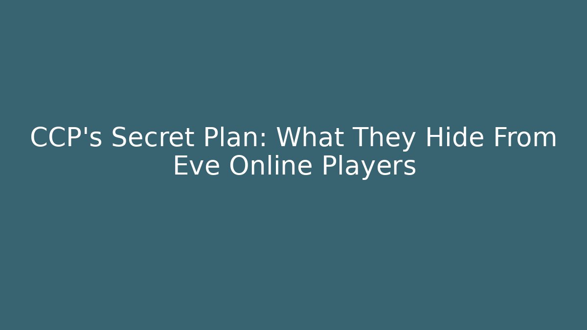 CCP's Secret Plan: What They Hide From Eve Online Players