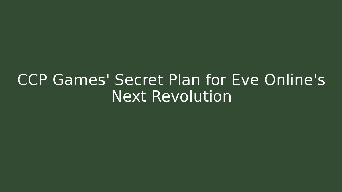 CCP Games' Secret Plan for Eve Online's Next Revolution