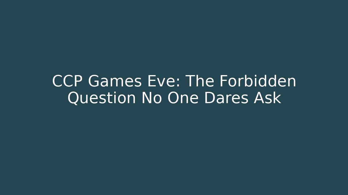 CCP Games Eve: The Forbidden Question No One Dares Ask