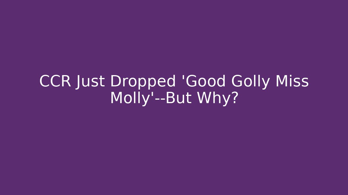 CCR Just Dropped 'Good Golly Miss Molly'—But Why?