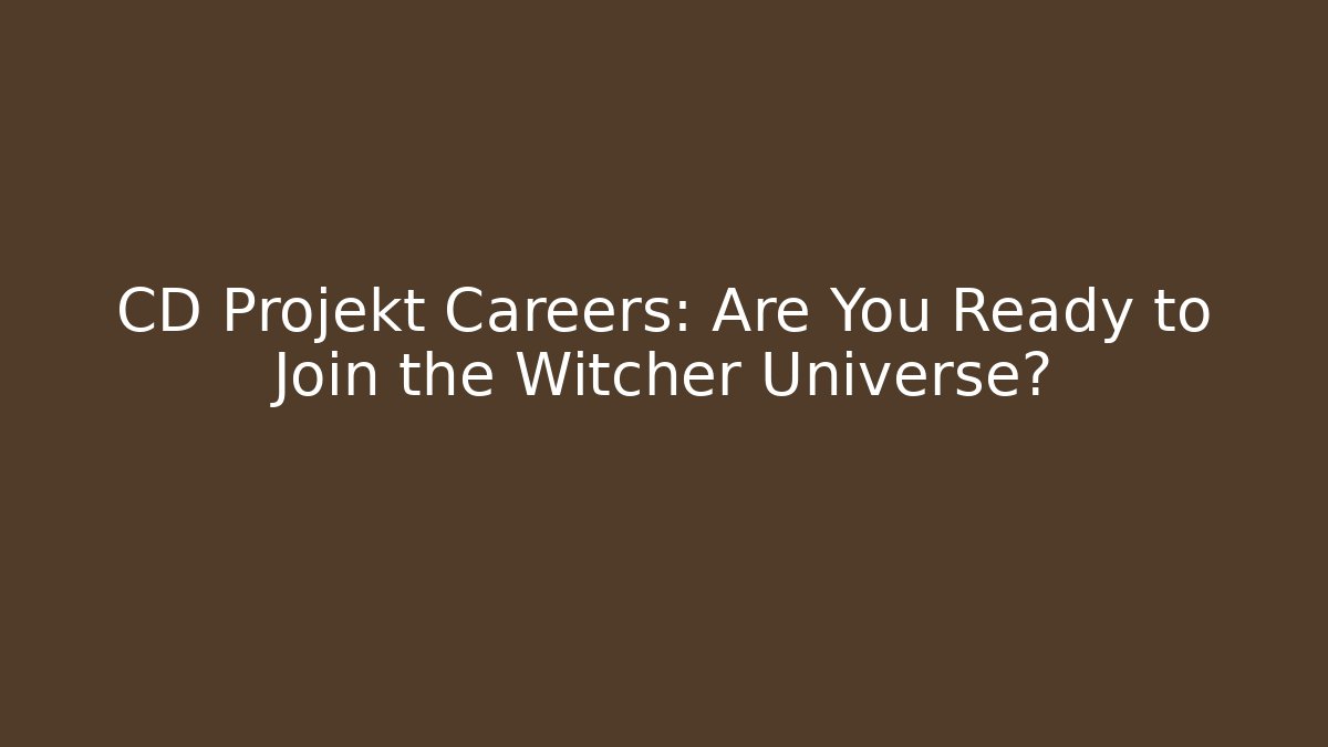 CD Projekt Careers: Are You Ready to Join the Witcher Universe?