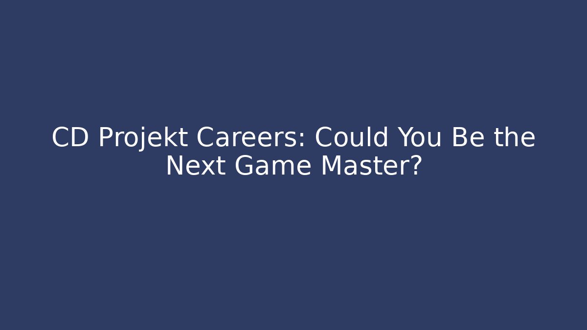 CD Projekt Careers: Could You Be the Next Game Master?