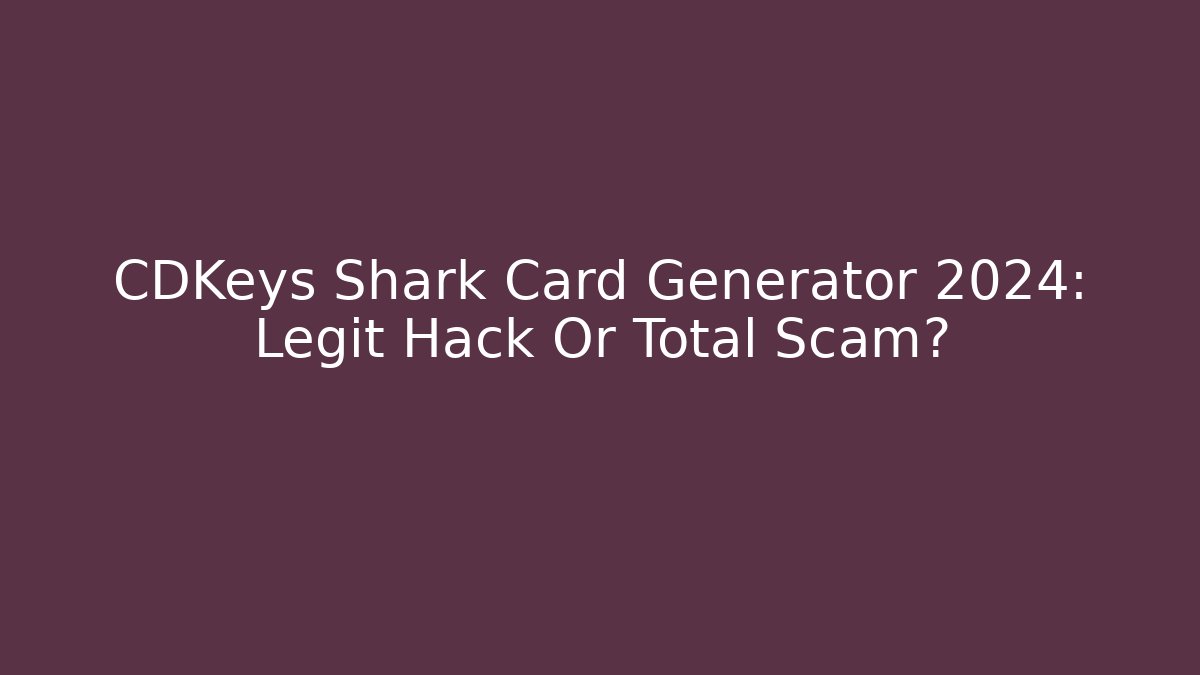 CDKeys Shark Card Generator 2024: Legit Hack Or Total Scam?