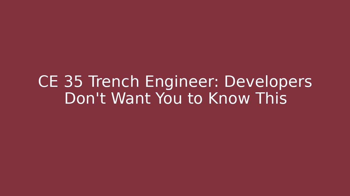 CE 35 Trench Engineer: Developers Don't Want You to Know This
