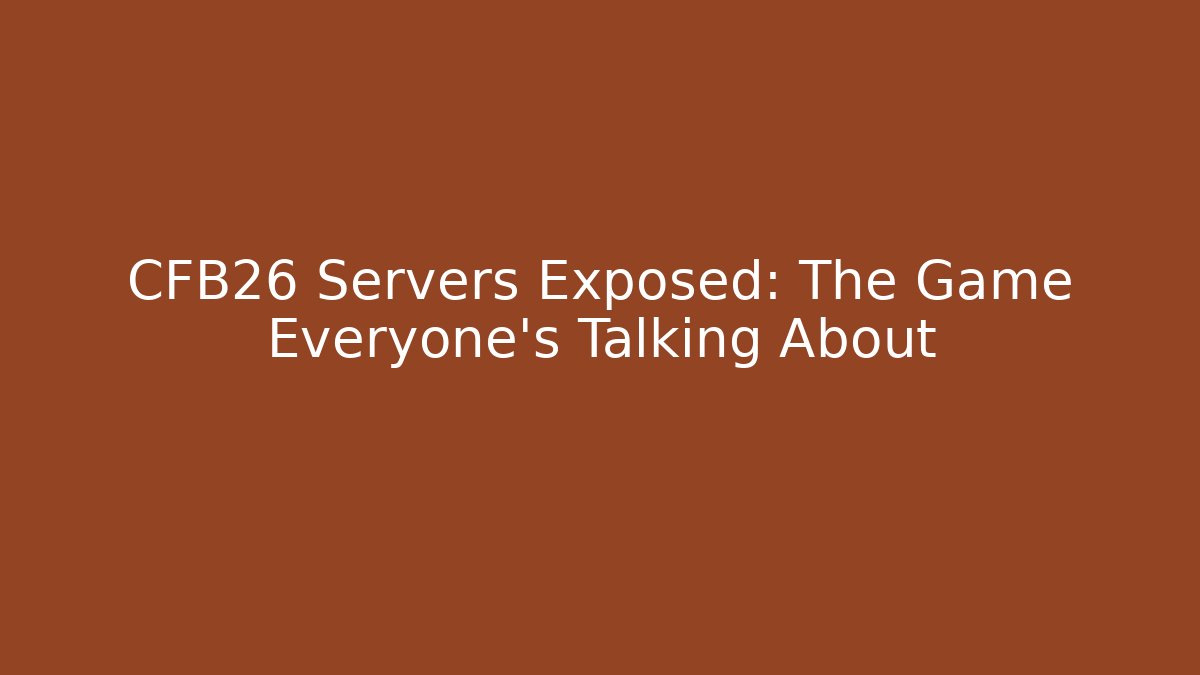 CFB26 Servers Exposed: The Game Everyone’s Talking About