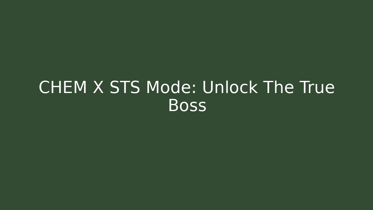 CHEM X STS Mode: Unlock The True Boss