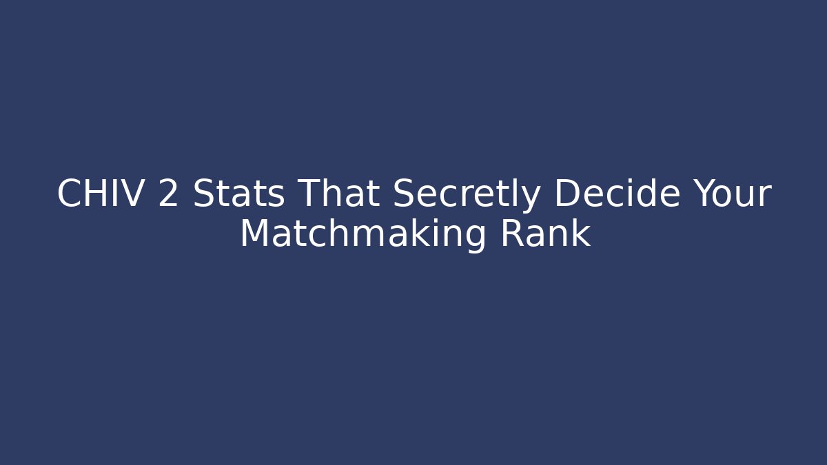 CHIV 2 Stats That Secretly Decide Your Matchmaking Rank