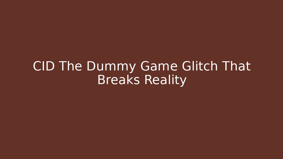 CID The Dummy Game Glitch That Breaks Reality