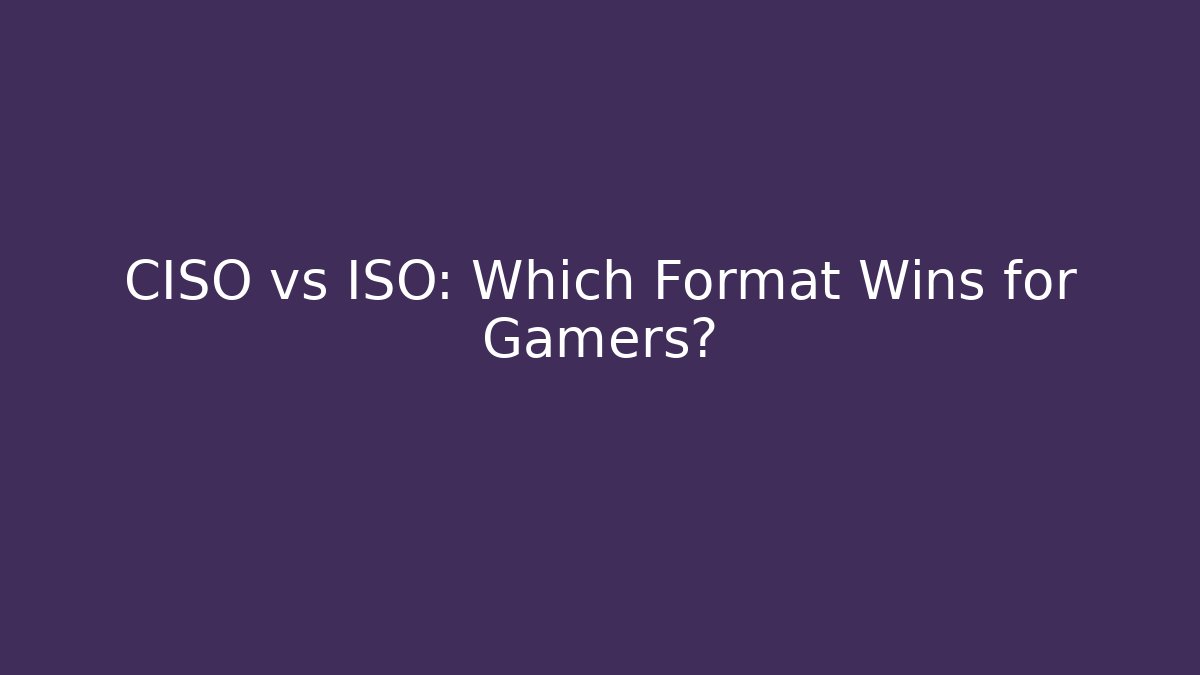 CISO vs ISO: Which Format Wins for Gamers? - Critter Realm