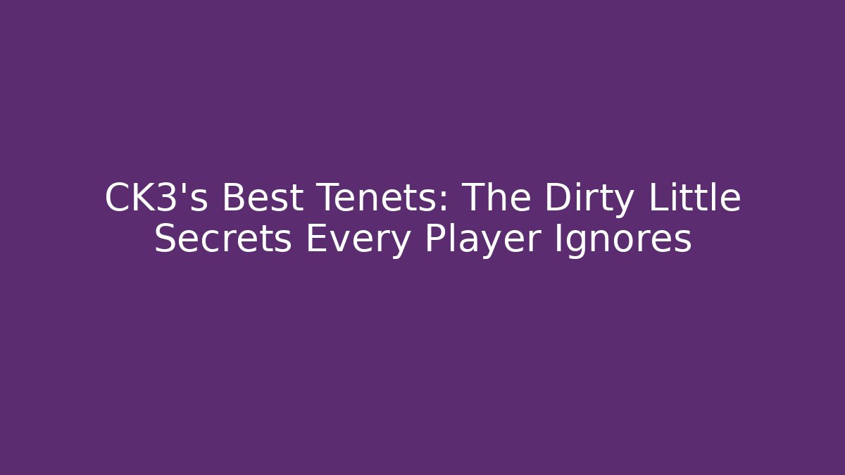 CK3's Best Tenets: The Dirty Little Secrets Every Player Ignores