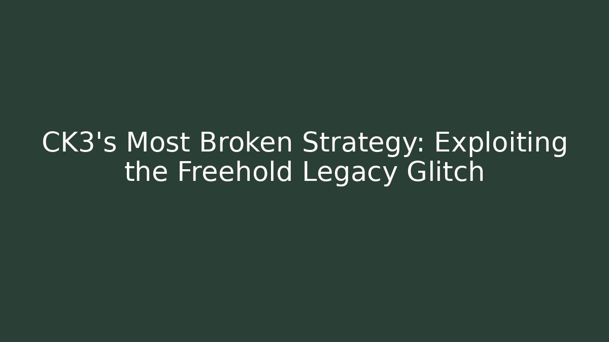 CK3's Most Broken Strategy: Exploiting the Freehold Legacy Glitch