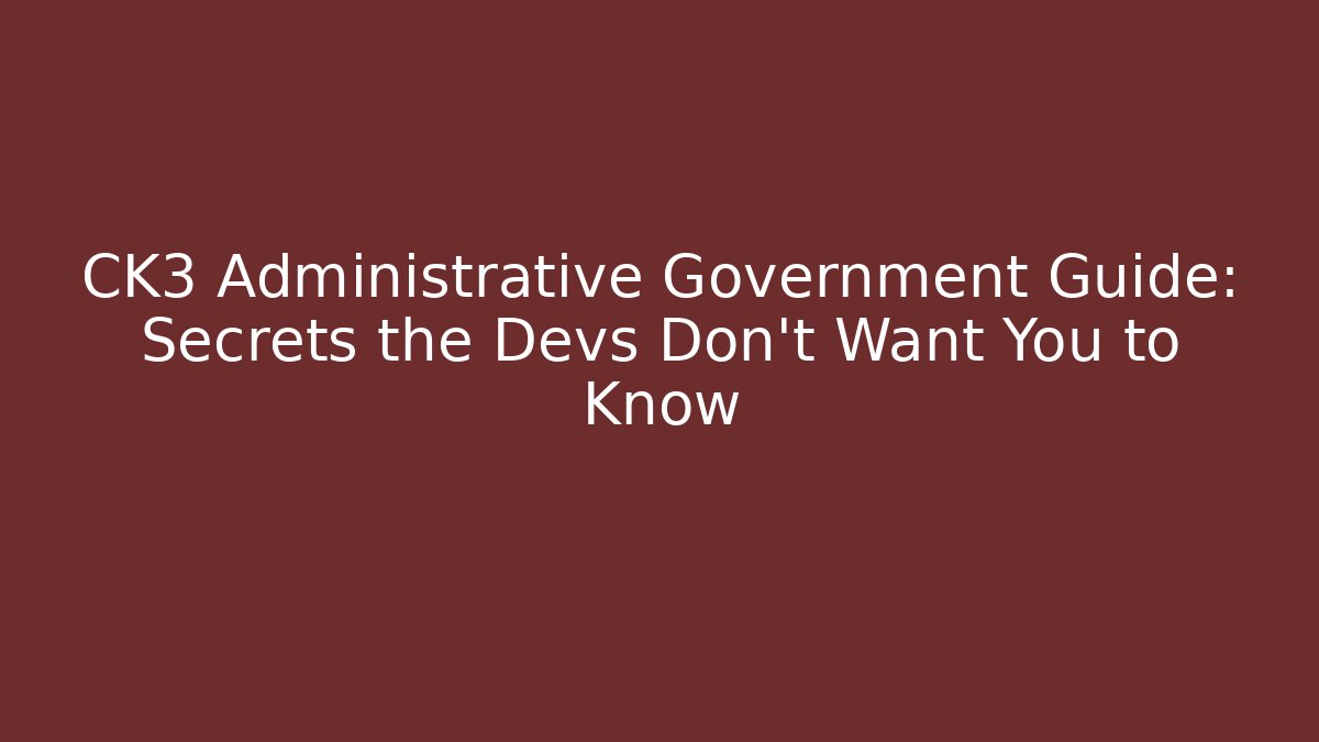 CK3 Administrative Government Guide: Secrets the Devs Don't Want You to Know - Critter Realm