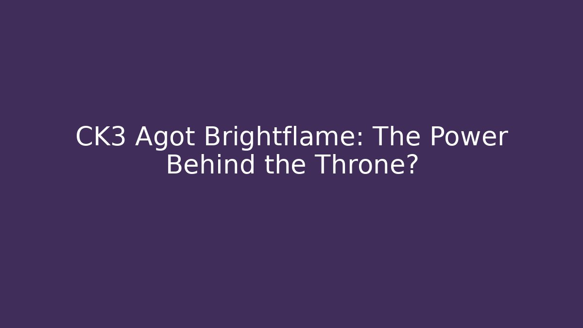 CK3 Agot Brightflame: The Power Behind the Throne? - Critter Realm