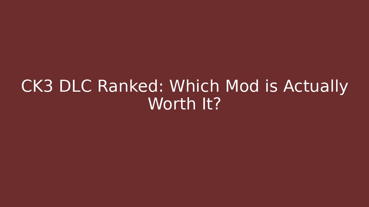 CK3 DLC Ranked: Which Mod is Actually Worth It?