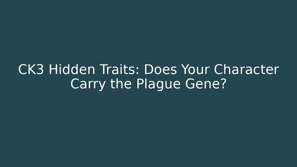 CK3 Hidden Traits: Does Your Character Carry the Plague Gene? - Critter Realm