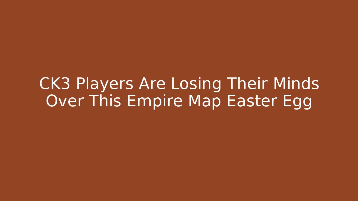 CK3 Players Are Losing Their Minds Over This Empire Map Easter Egg