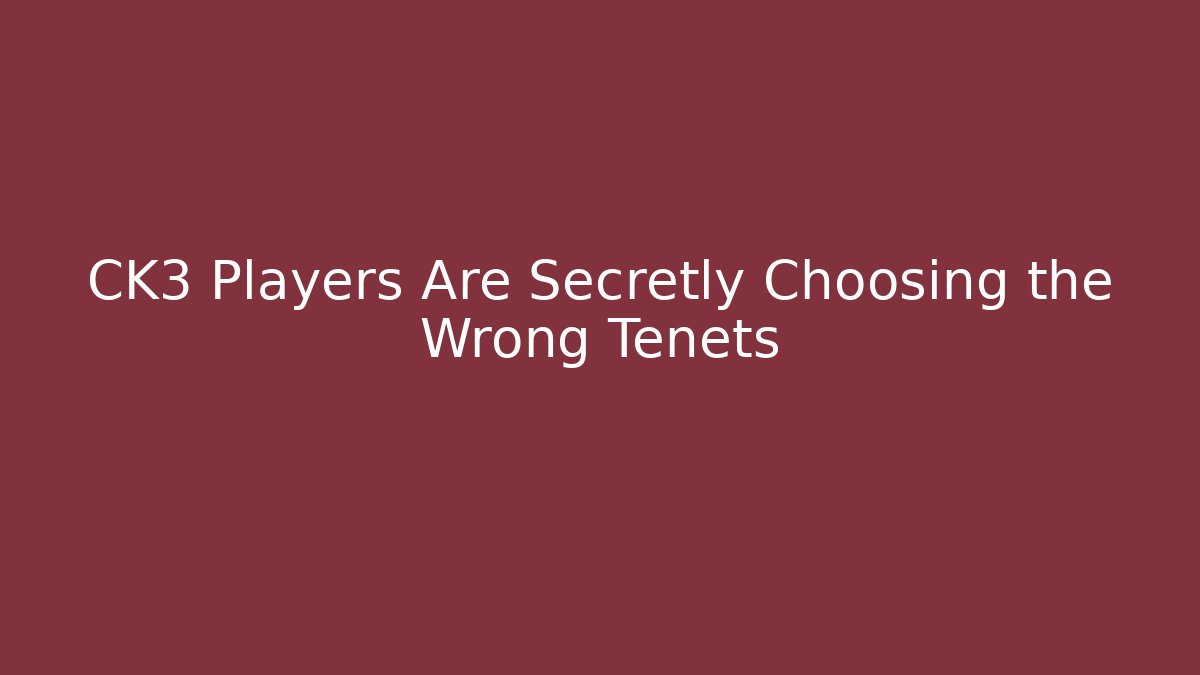 CK3 Players Are Secretly Choosing the Wrong Tenets