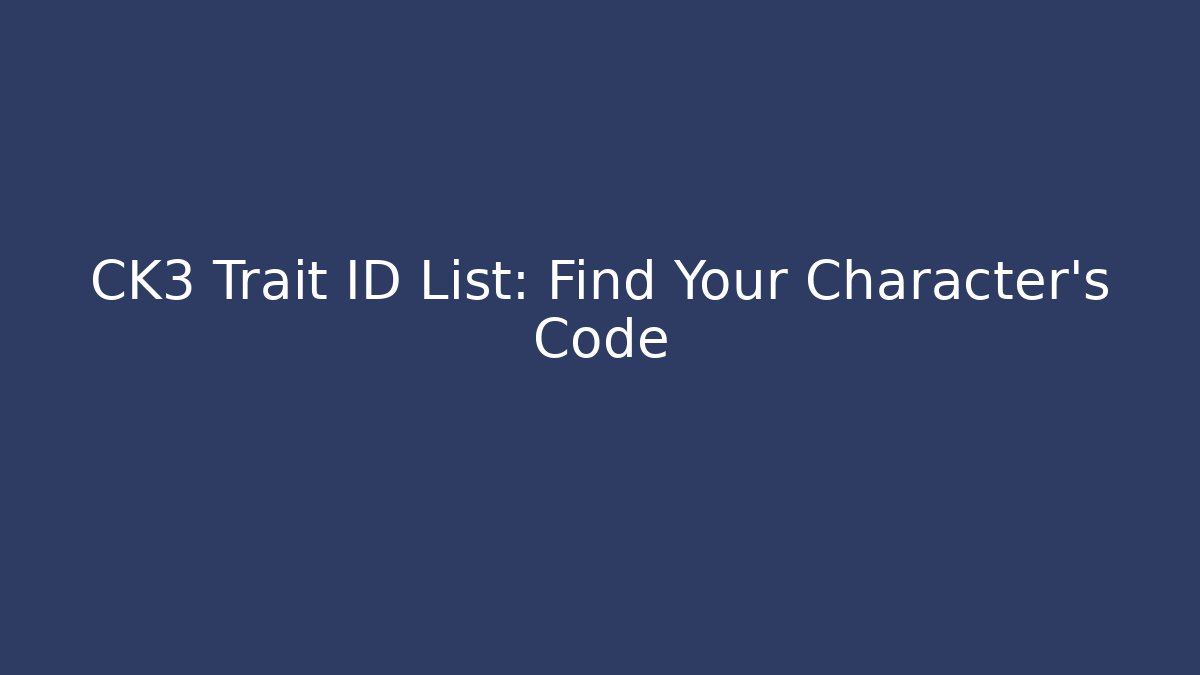 CK3 Trait ID List: Find Your Character's Code