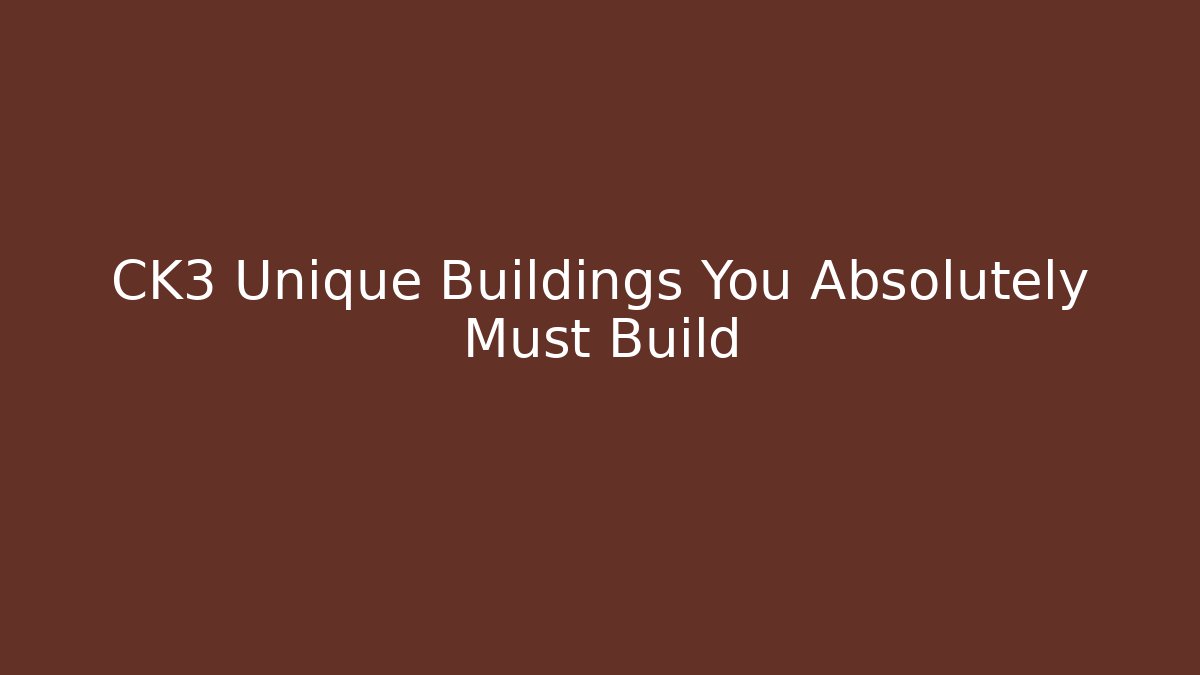 CK3 Unique Buildings You Absolutely Must Build