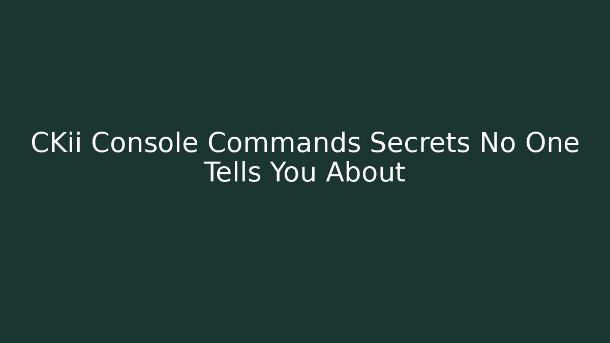 CKii Console Commands Secrets No One Tells You About