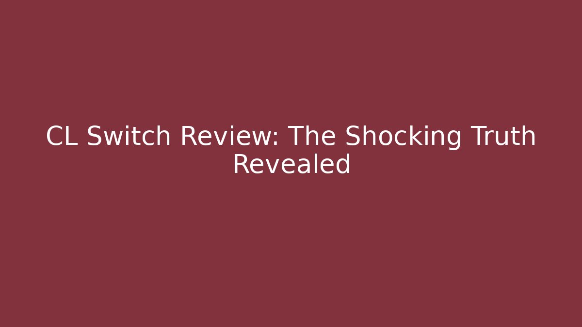 CL Switch Review: The Shocking Truth Revealed