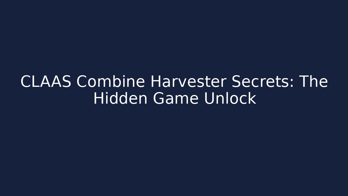 CLAAS Combine Harvester Secrets: The Hidden Game Unlock - Critter Realm