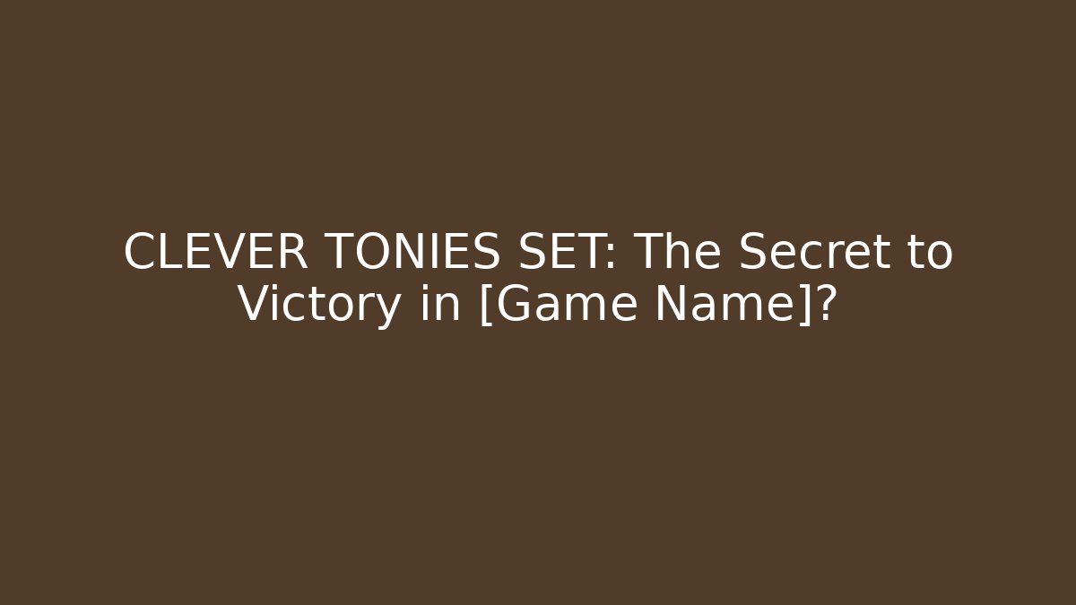 CLEVER TONIES SET: The Secret to Victory in [Game Name]?