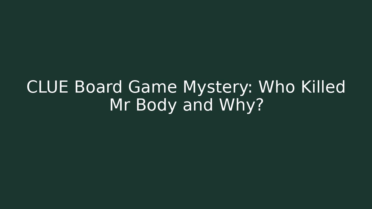 CLUE Board Game Mystery: Who Killed Mr Body and Why?