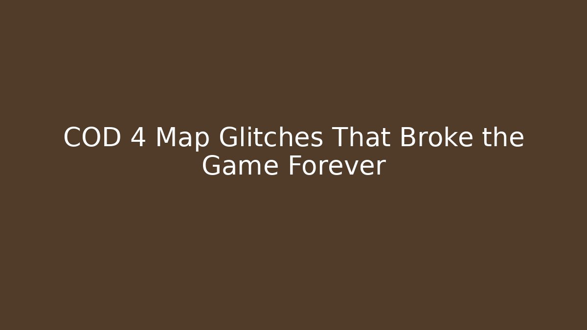 COD 4 Map Glitches That Broke the Game Forever