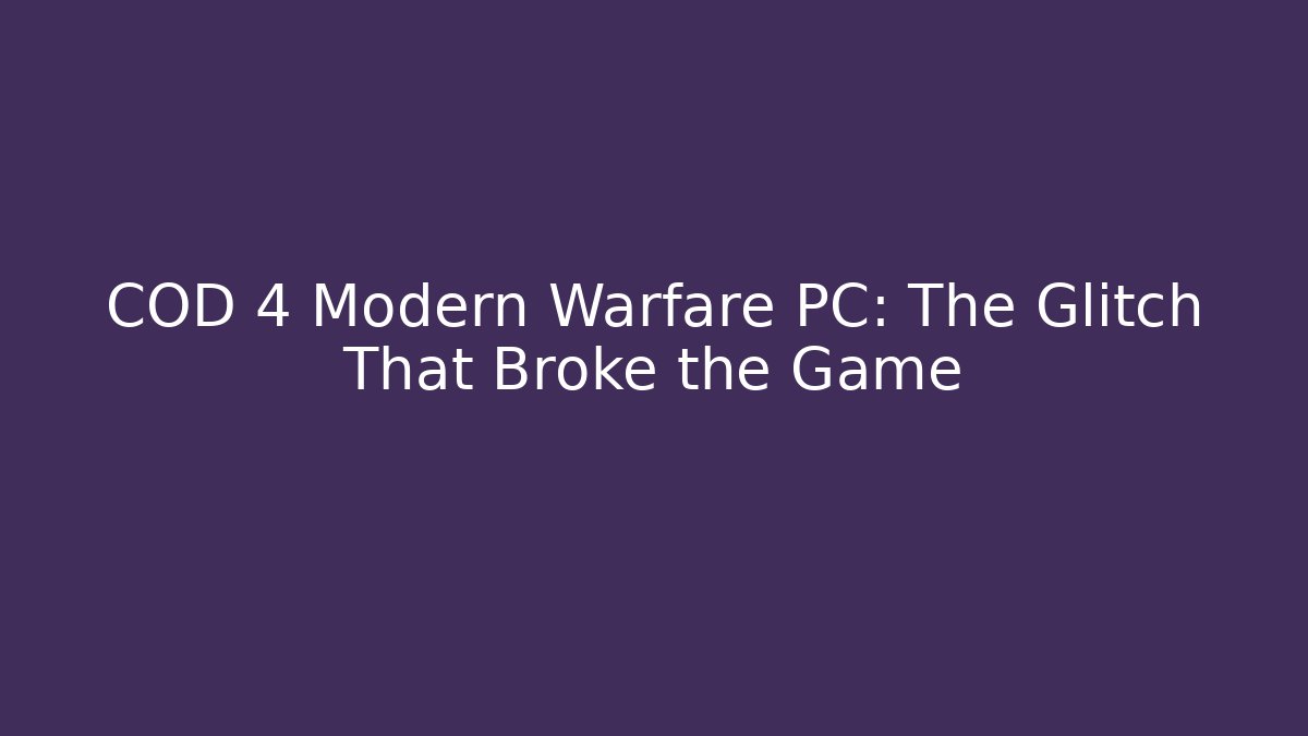 COD 4 Modern Warfare PC: The Glitch That Broke the Game - Critter Realm