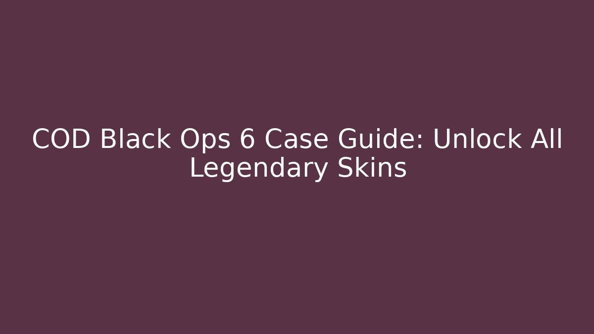 COD Black Ops 6 Case Guide: Unlock All Legendary Skins