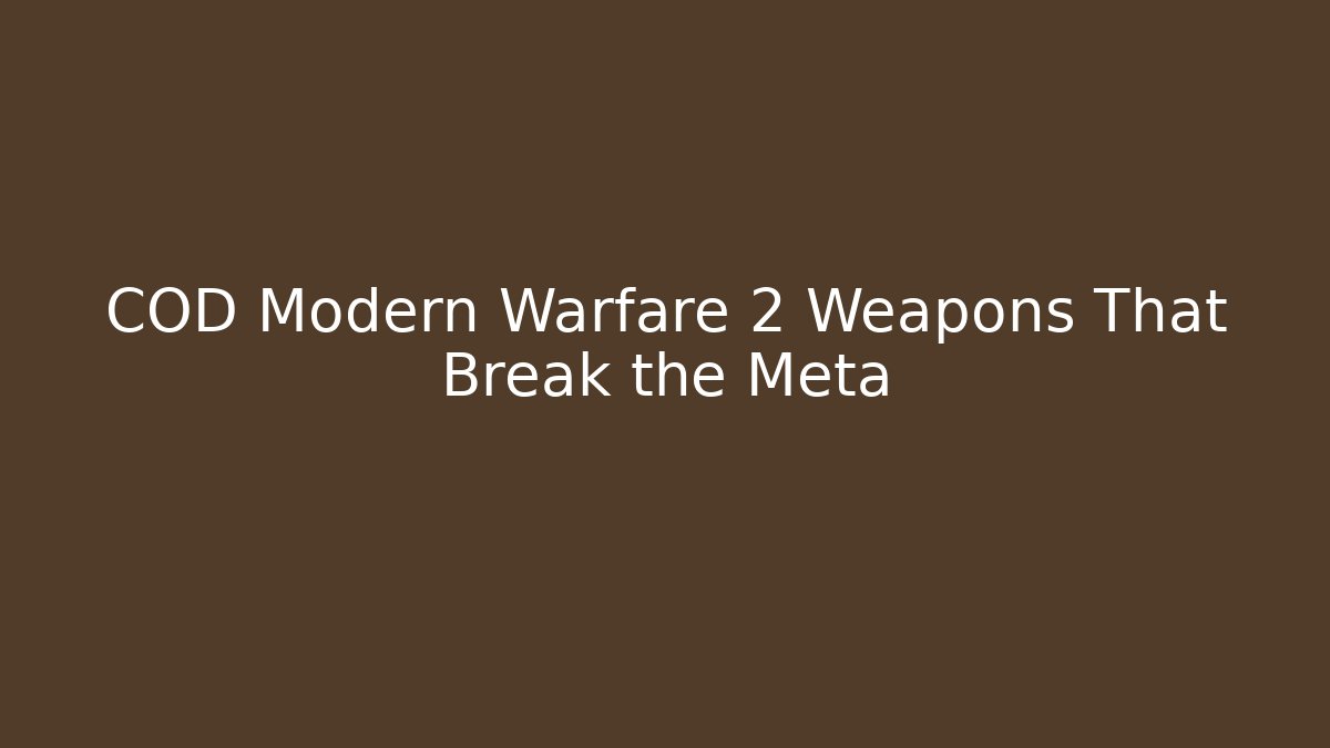 COD Modern Warfare 2 Weapons That Break the Meta