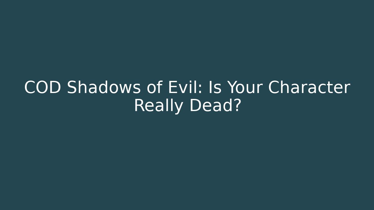 COD Shadows of Evil: Is Your Character Really Dead? - Critter Realm