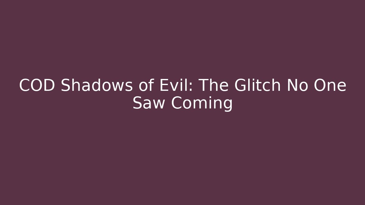 COD Shadows of Evil: The Glitch No One Saw Coming