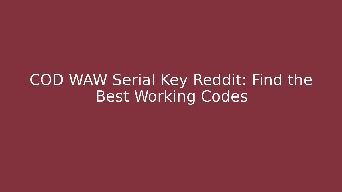 COD WAW Serial Key Reddit: Find the Best Working Codes