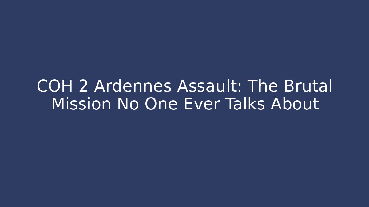 COH 2 Ardennes Assault: The Brutal Mission No One Ever Talks About
