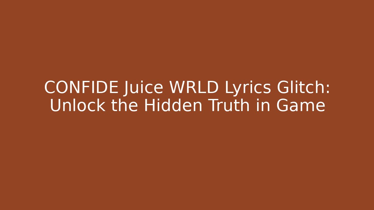 CONFIDE Juice WRLD Lyrics Glitch: Unlock the Hidden Truth in Game