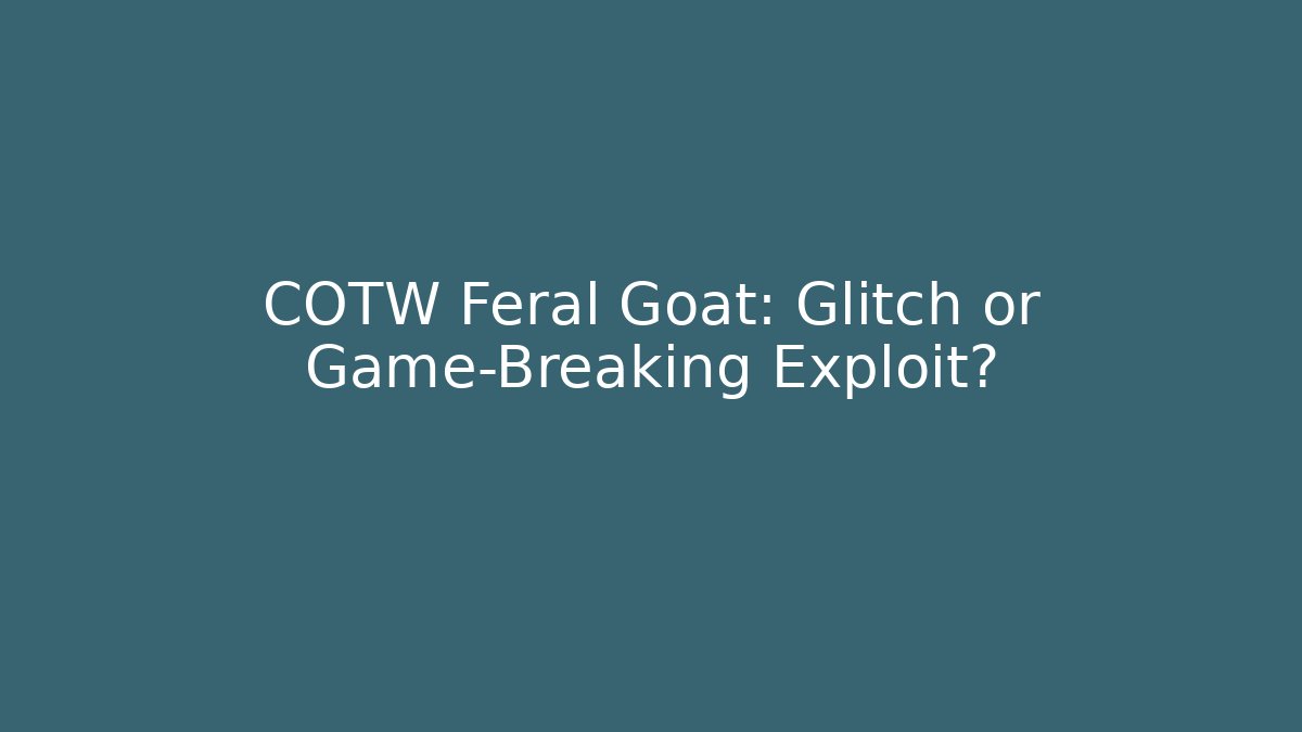 COTW Feral Goat: Glitch or Game-Breaking Exploit? - Critter Realm