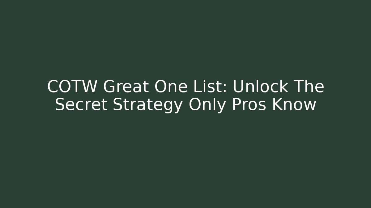 COTW Great One List: Unlock The Secret Strategy Only Pros Know