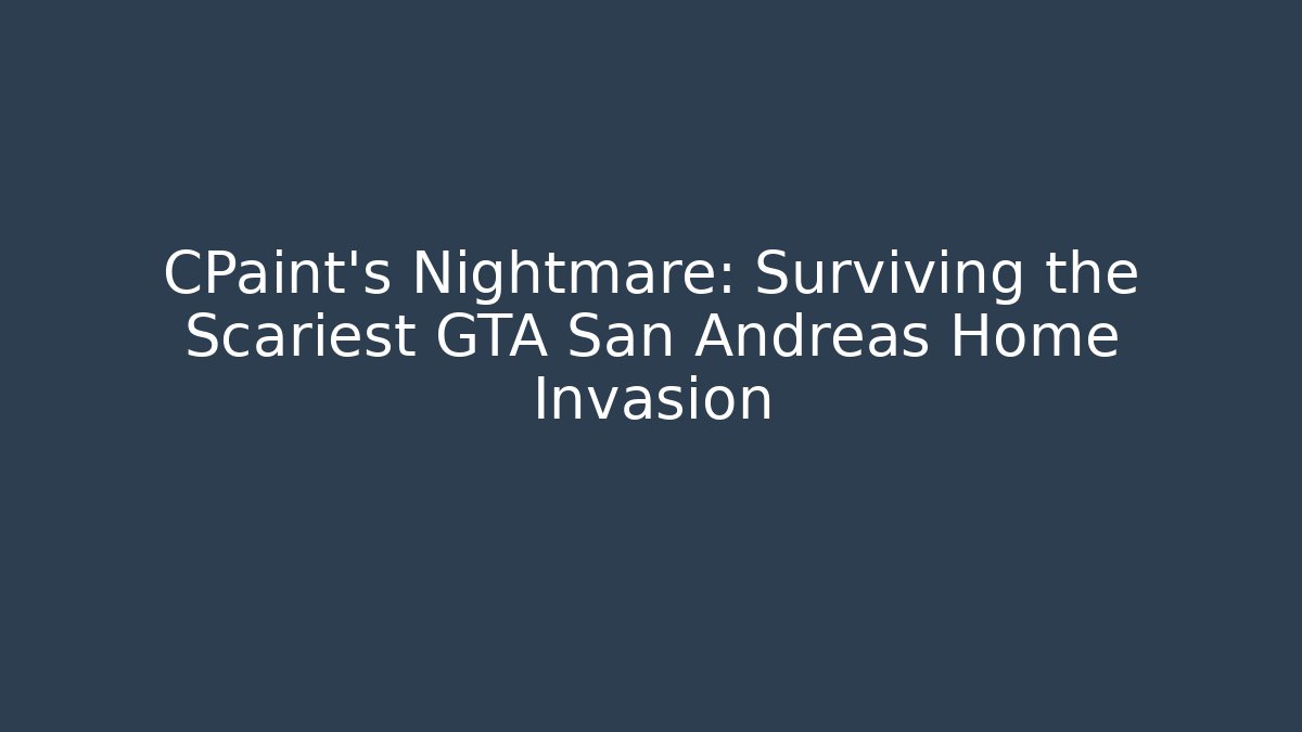 CPaint's Nightmare: Surviving the Scariest GTA San Andreas Home Invasion