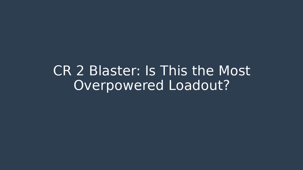 CR 2 Blaster: Is This the Most Overpowered Loadout?