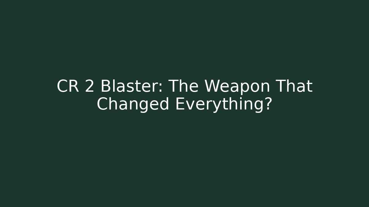 CR 2 Blaster: The Weapon That Changed Everything?