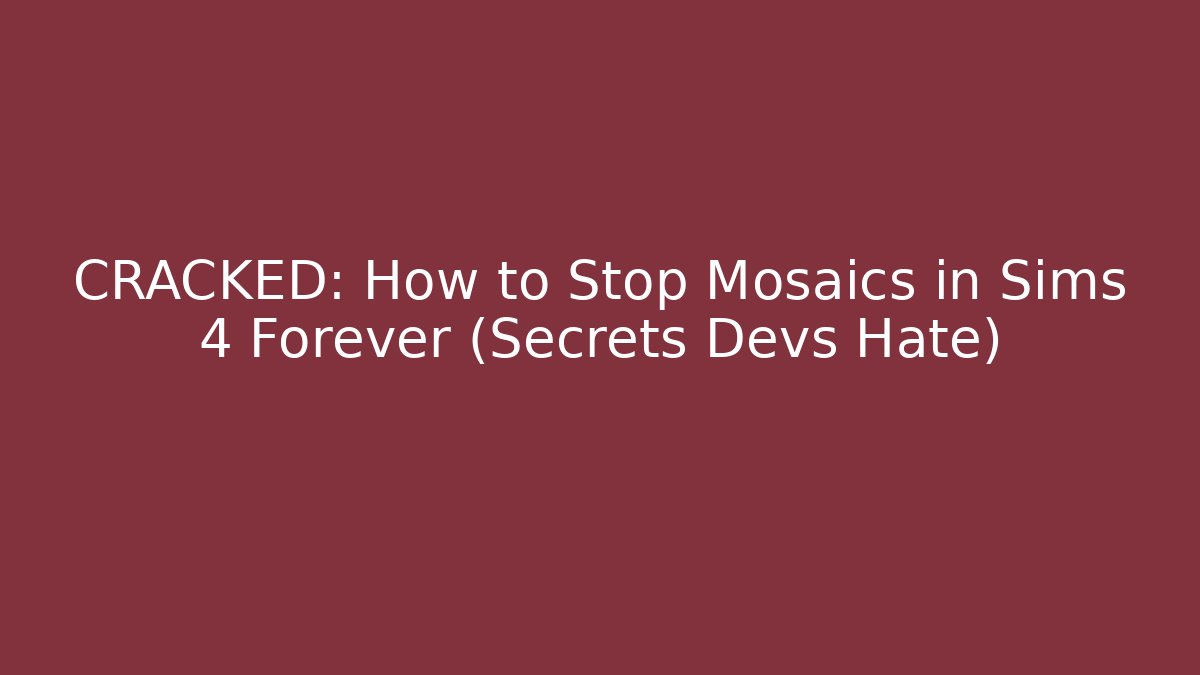 CRACKED: How to Stop Mosaics in Sims 4 Forever (Secrets Devs Hate)