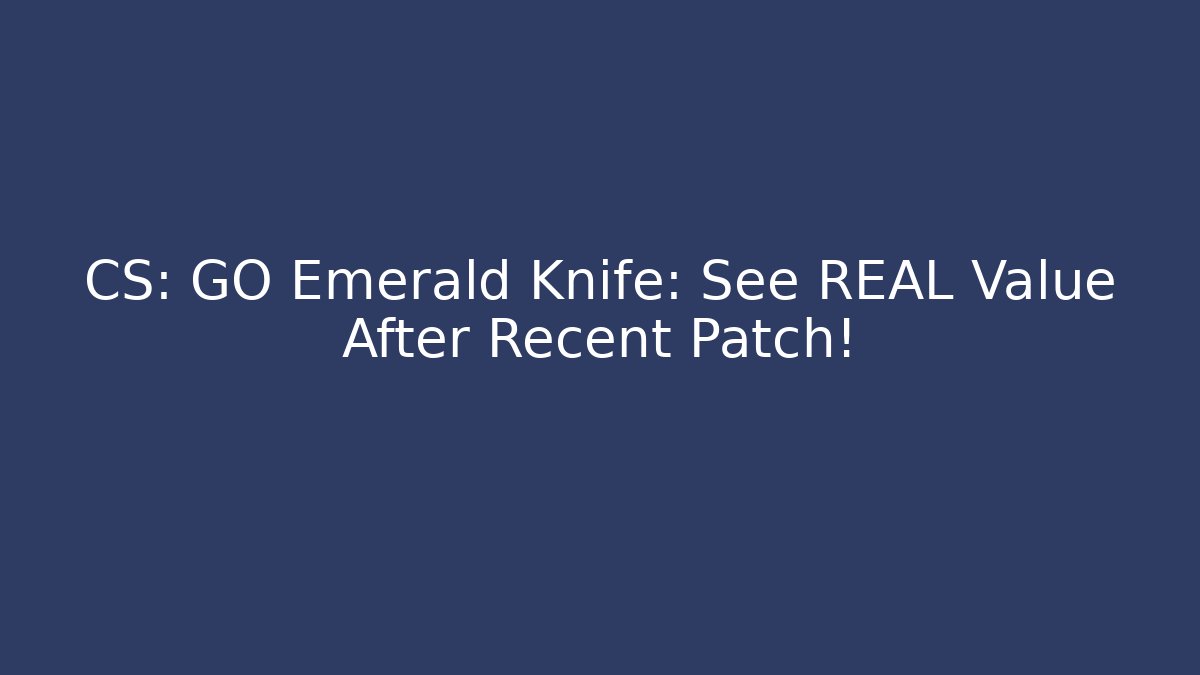 CS: GO Emerald Knife: See REAL Value After Recent Patch!