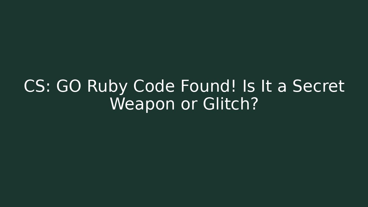 CS: GO Ruby Code Found! Is It a Secret Weapon or Glitch?