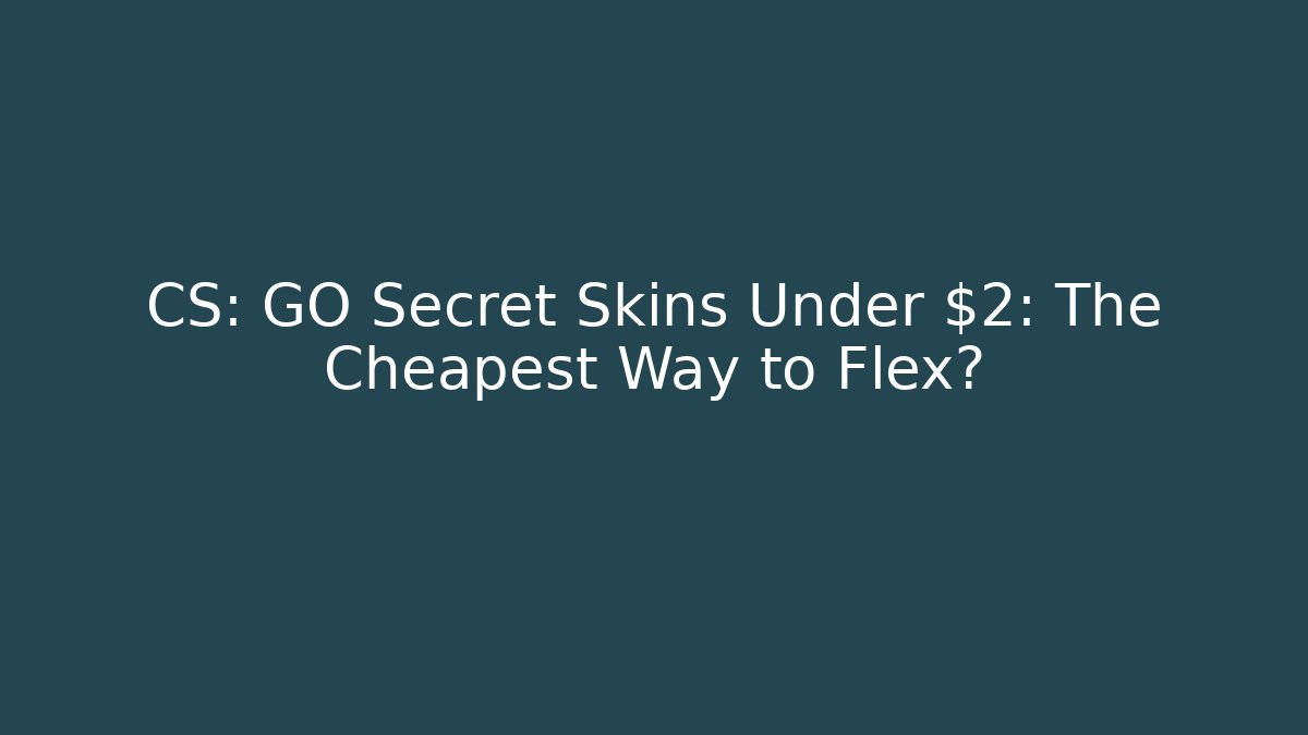 CS: GO Secret Skins Under $2: The Cheapest Way to Flex?