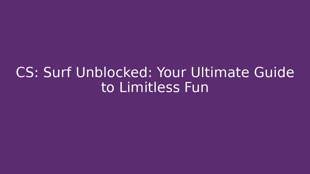 CS: Surf Unblocked: Your Ultimate Guide to Limitless Fun